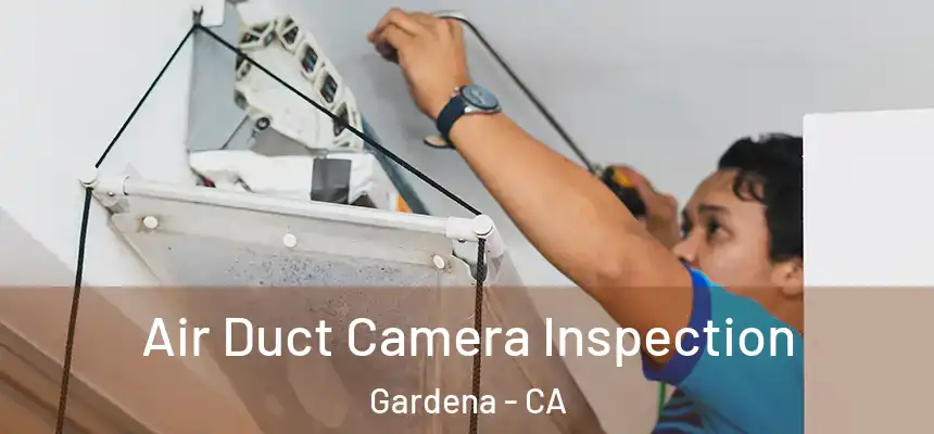 Air Duct Camera Inspection Gardena - CA