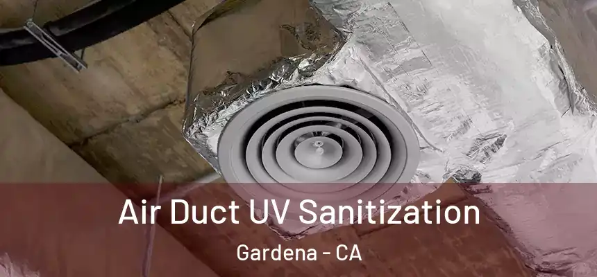Air Duct UV Sanitization Gardena - CA