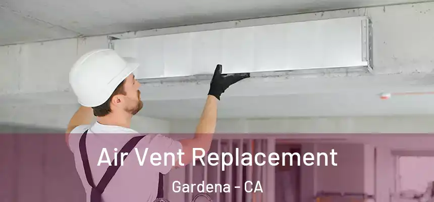 Air Vent Replacement Gardena - CA