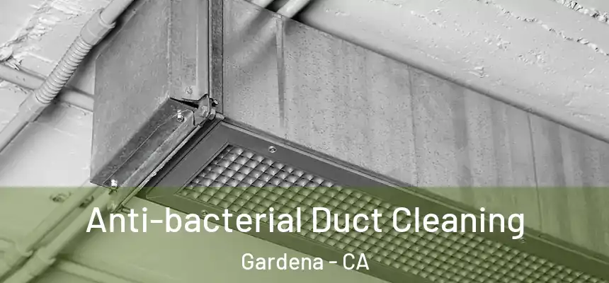  Anti-bacterial Duct Cleaning Gardena - CA