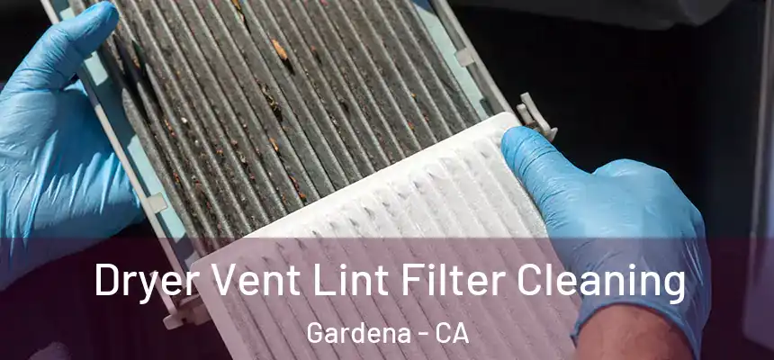 Dryer Vent Lint Filter Cleaning Gardena - CA
