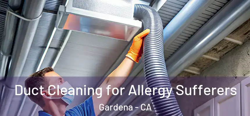  Duct Cleaning for Allergy Sufferers Gardena - CA