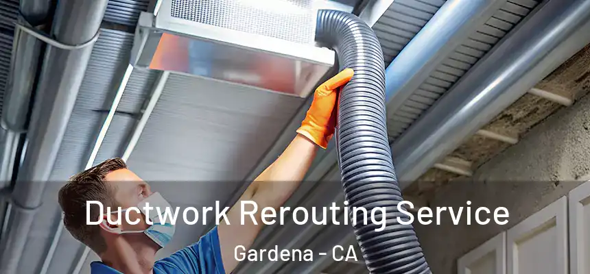 Ductwork Rerouting Service Gardena - CA