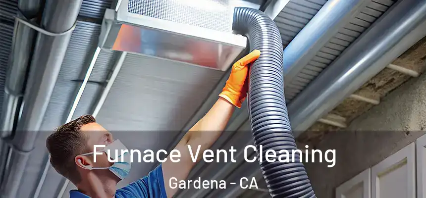  Furnace Vent Cleaning Gardena - CA
