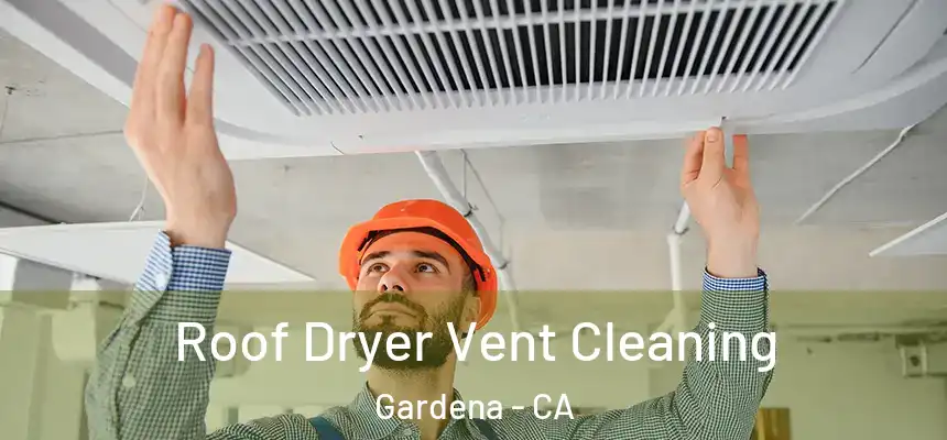  Roof Dryer Vent Cleaning Gardena - CA