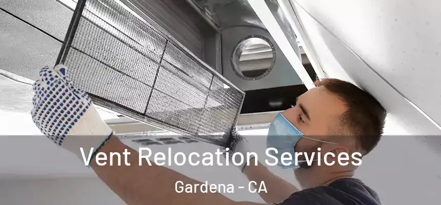  Vent Relocation Services Gardena - CA