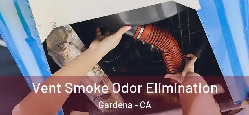Vent Smoke Odor Elimination Gardena - CA