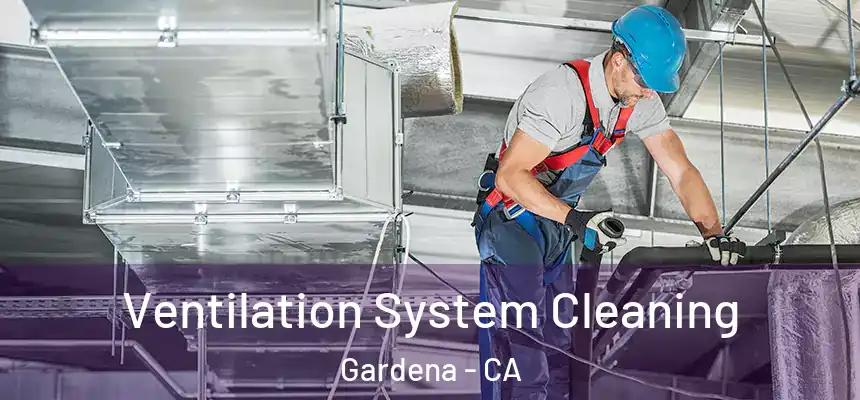 Ventilation System Cleaning Gardena - CA