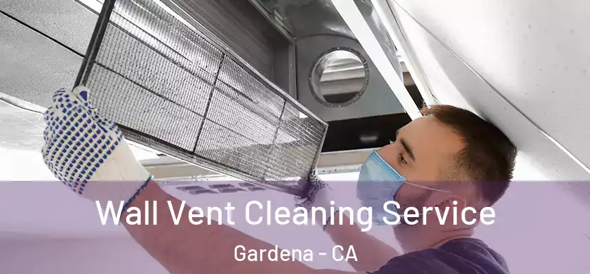  Wall Vent Cleaning Service Gardena - CA
